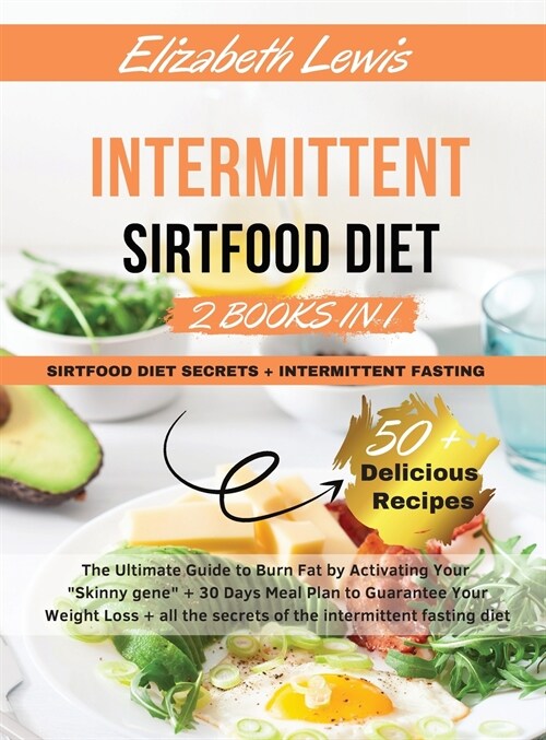 Intermittent Sirtfood Diet: -2 book in 1- - Sirtfood Diet Secrets + Intermittent Fasting The Ultimate Guide to Burn Fat by Activating Your Skinny (Hardcover)