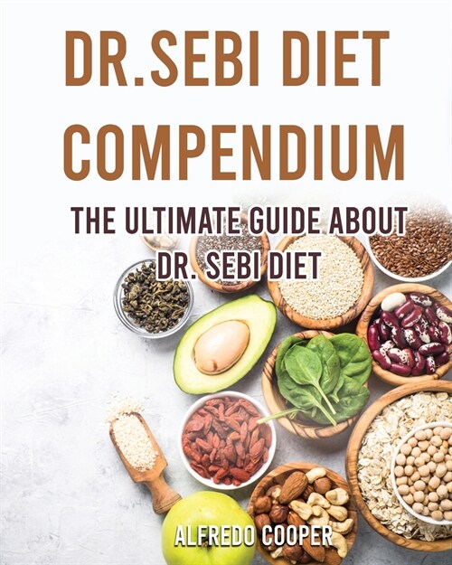 Dr.Sebi Diet Compendium: The Ultimate Guide about Dr. Sebi Diet (Paperback)