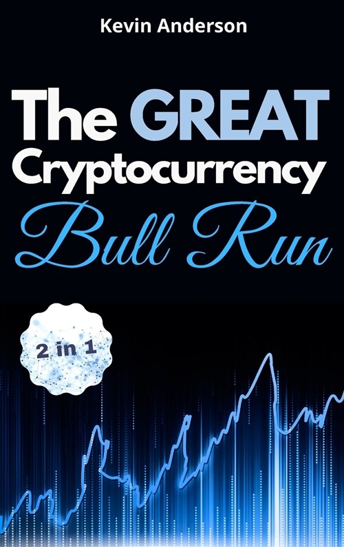The Great Cryptocurrency Bull Run - 2 Books in 1: Secret Investing Tips to Take Advantage of the Greatest Bull Run of all Time! (Hardcover)
