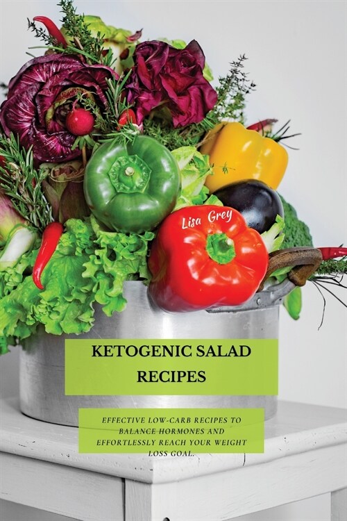 Ketogenic Salad Recipes: Effective Low-Carb Recipes To Balance Hormones And Effortlessly Reach Your Weight Loss Goal. (Paperback)