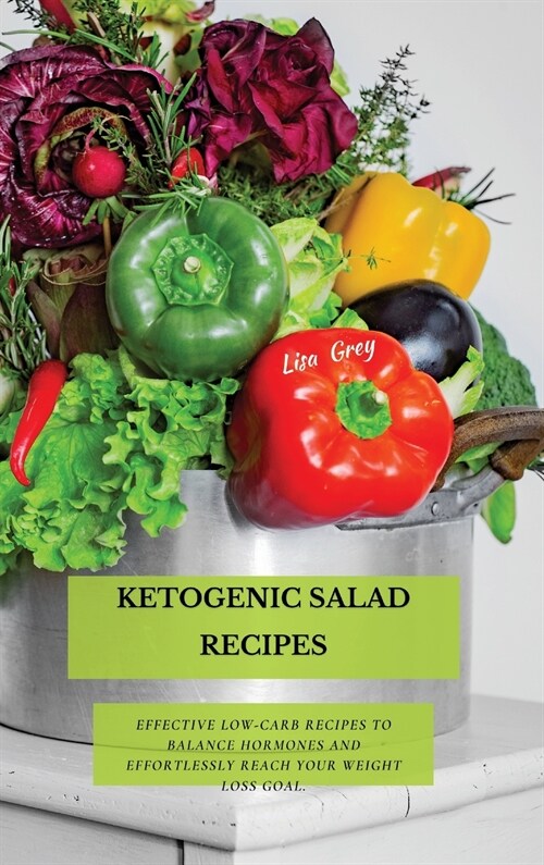 Ketogenic Salad Recipes: Effective Low-Carb Recipes To Balance Hormones And Effortlessly Reach Your Weight Loss Goal. (Hardcover)