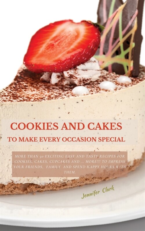 Cookies and Cakes: More than 50 exciting easy and tasty recipes for cookies, cakes, cupcakes and ... more!!! To impress your friends, fam (Hardcover)