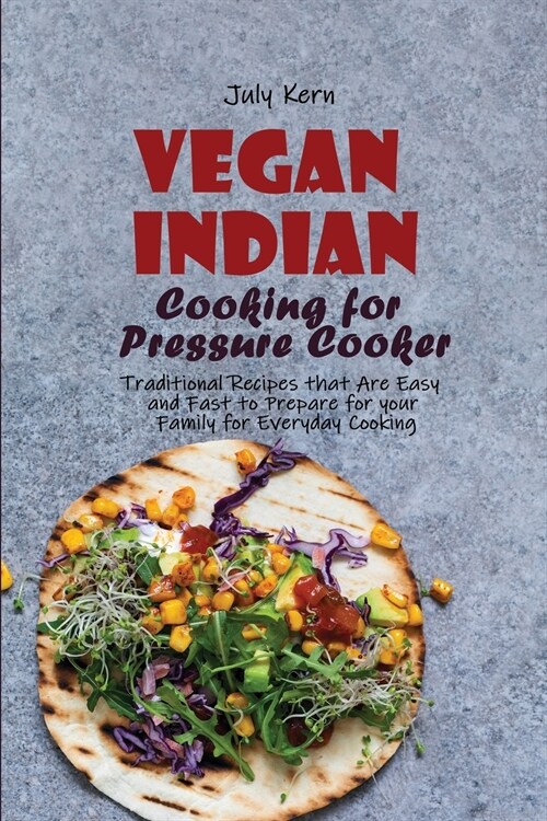 Vegan Indian Cooking for Pressure Cooker: Traditional Recipes that Are Easy and Fast to Prepare for your Family for Everyday Cooking (Paperback)