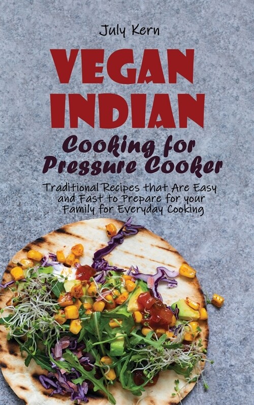 Vegan Indian Cooking for Pressure Cooker: Traditional Recipes that Are Easy and Fast to Prepare for your Family for Everyday Cooking (Hardcover)