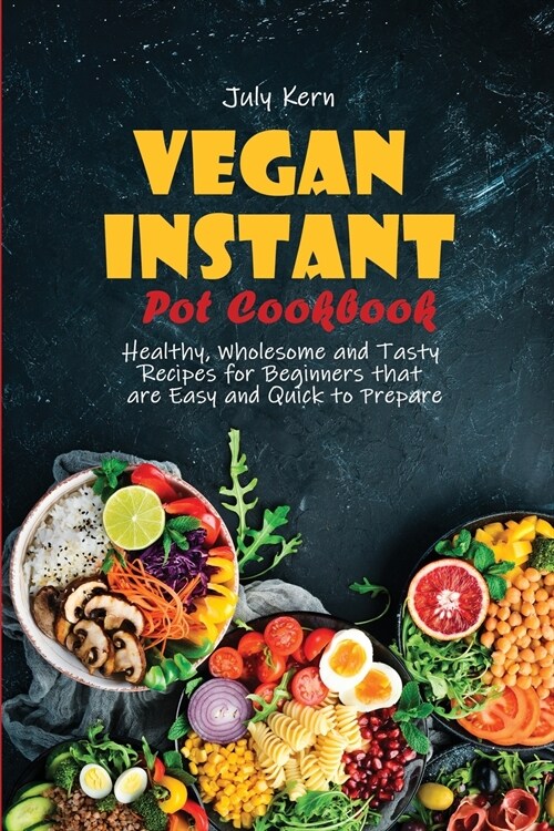 Vegan Instant Pot Cookbook: Healthy, Wholesome and Tasty Recipes for Beginners that are Easy and Quick to Prepare (Paperback)