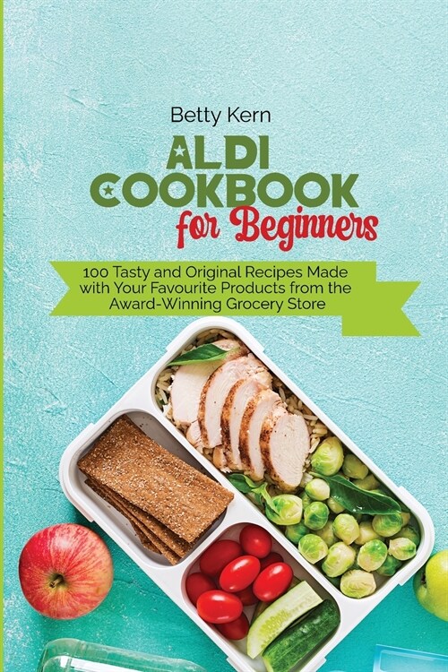 Aldi Cookbook for Beginners: 100 Tasty and Original Recipes Made with Your Favourite Products from the Award-Winning Grocery Store (Paperback)