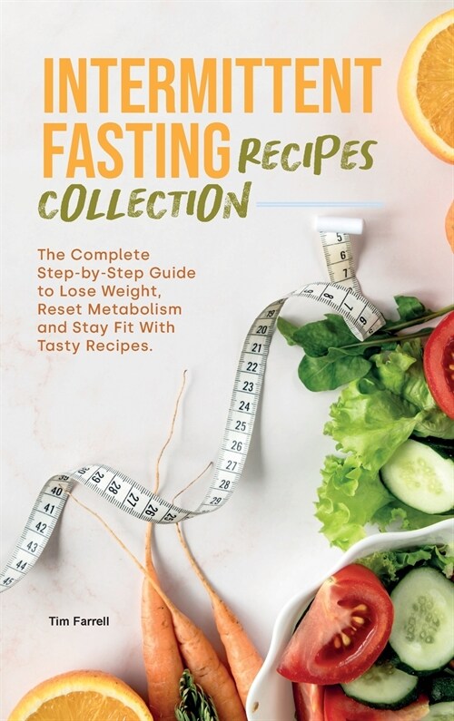 Intermittent Fasting Recipes Collection: The Complete Step-by-Step Guide to Lose Weight, Reset Metabolism and Stay Fit with Tasty Recipes. (Hardcover)