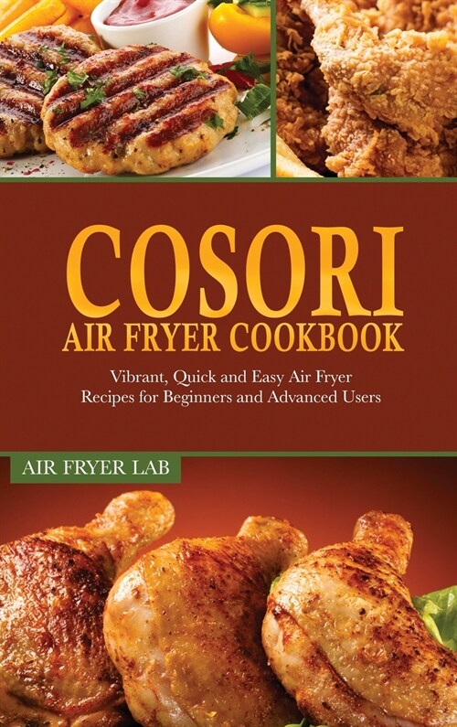 Cosori Air Fryer Cookbook: Vibrant, Quick and Easy Air Fryer Recipes for Beginners and Advanced Users (Hardcover)