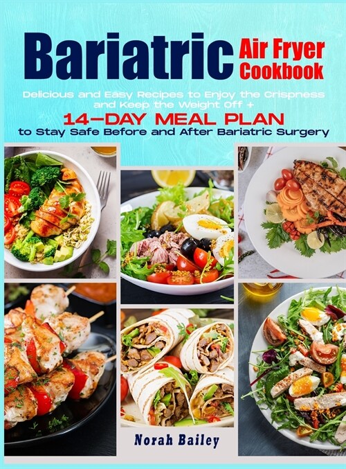 Bariatric Air Fryer Cookbook 2021: 250 Easy and Delicious Recipes to Enjoy the Crispness and Keep the Weight Off + 14-Day Meal Plan (Hardcover)