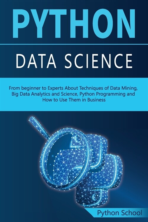 PYTHON DATA SCIENCE From beginner to Experts About Techniques of Data Mining, Big Data Analytics and Science, Python Programming and How to Use Them i (Paperback)