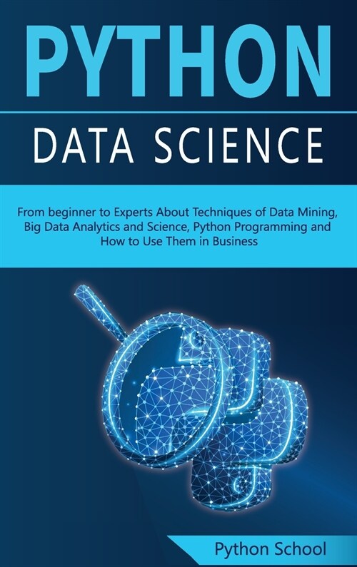 PYTHON DATA SCIENCE From beginner to Experts About Techniques of Data Mining, Big Data Analytics and Science, Python Programming and How to Use Them i (Hardcover)