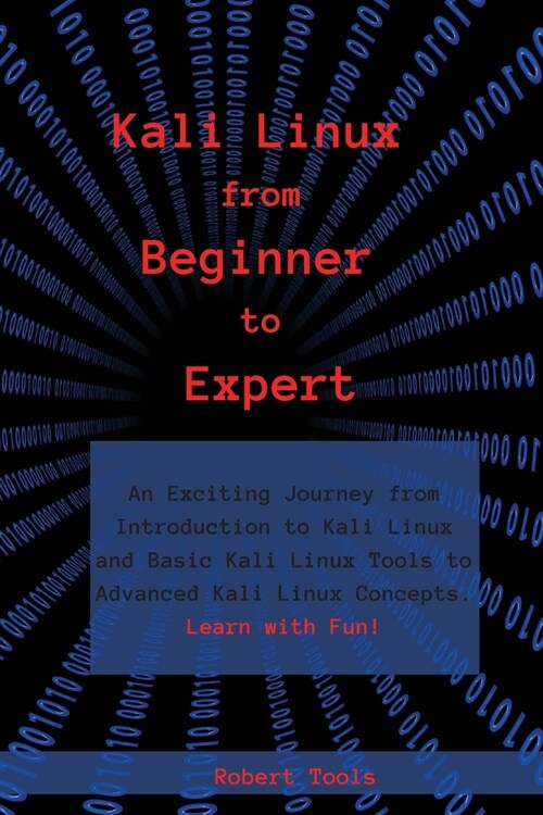 Kali Linux from Beginner to Expert: An Exciting Journey from Introduction to Kali Linux and Basic Kali Linux Tools to Advanced Kali Linux Concepts. Le (Paperback)