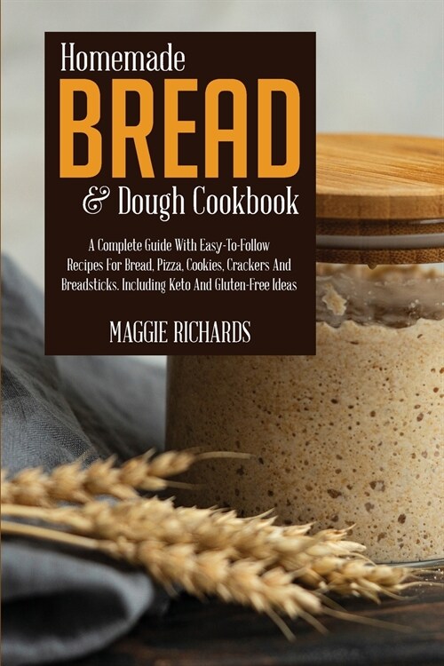 Homemade Bread And Dough Cookbook: A Complete Guide With Easy-To-Follow Recipes For Bread, Pizza, Cookies, Crackers And Breadsticks. Including Keto An (Paperback)