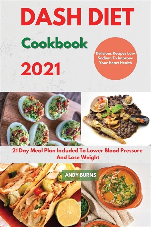 DASH DIET Cookbook 2021: 21 Day Meal Plan Included To Lower Blood Pressure And Lose Weight. Delicious Recipes Low Sodium To Improve Your Heart (Paperback)