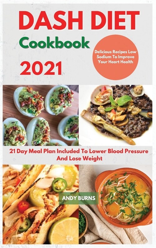 DASH DIET Cookbook 2021: 21 Day Meal Plan Included To Lower Blood Pressure And Lose Weight. Delicious Recipes Low Sodium To Improve Your Heart (Hardcover)