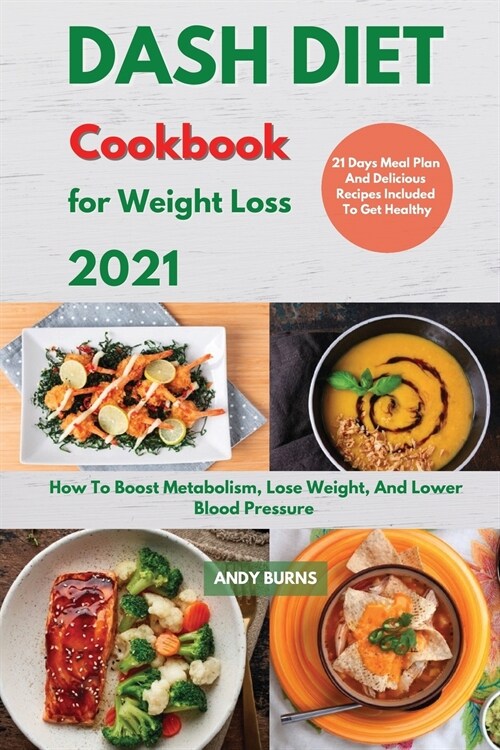 DASH DIET Cookbook For Weight Loss 2021: How To Boost Metabolism, Lose Weight, And Lower Blood Pressure. 21 Days Meal Plan And Delicious Recipes Inclu (Paperback)