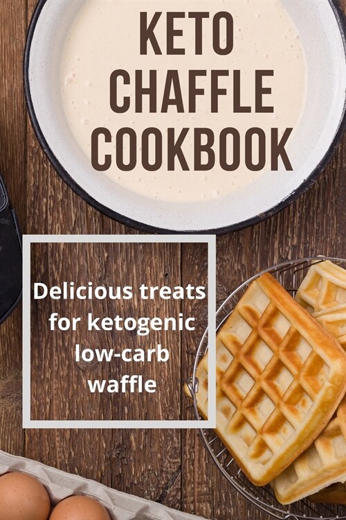 Keto Chaffle Cookbook: Delicious treats for ketogenic low-carb waffle (Paperback)