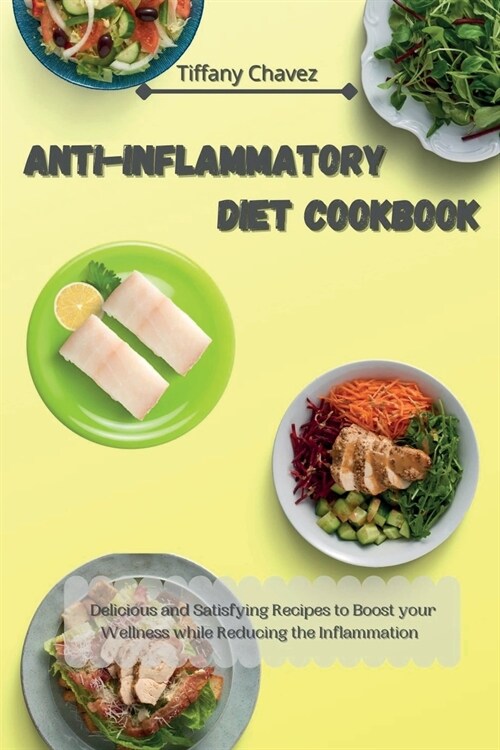 Anti-Inflammatory Diet Cookbook: Delicious and Satisfying Recipes to Boost your Wellness while Reducing the Inflammation (Paperback)