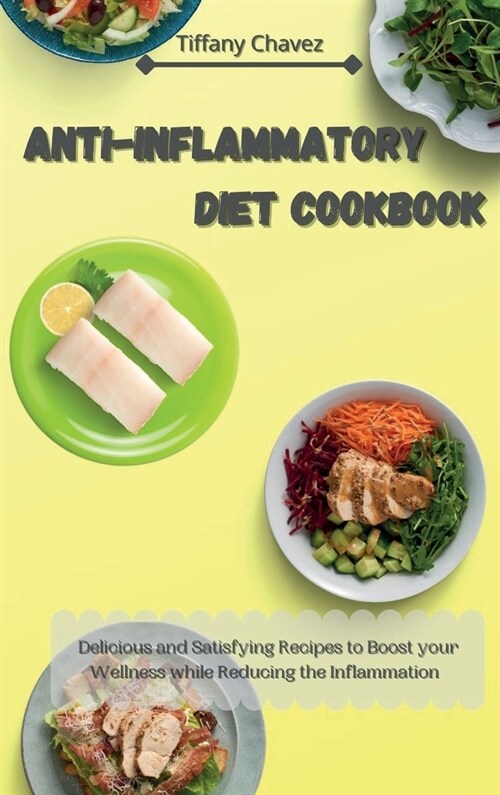 Anti-Inflammatory Diet Cookbook: Delicious and Satisfying Recipes to Boost your Wellness while Reducing the Inflammation (Hardcover)