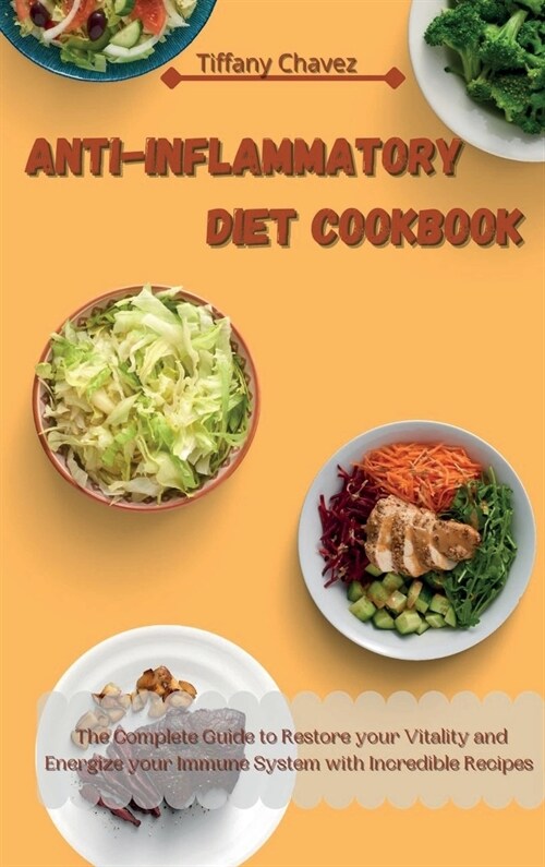 Anti-Inflammatory Diet Cookbook: The Complete Guide to Restore your Vitality and Energize your Immune System with Incredible Recipes (Hardcover)