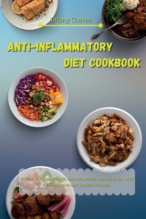 Anti-Inflammatory Diet Cookbook: How to Restore Health and Maximize your Energy with Unbelievable and Simple Recipes (Paperback)