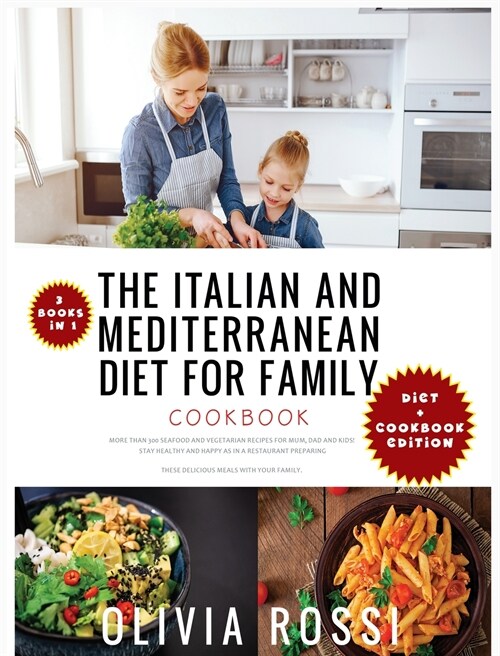 Italian and Mediterranean Diet for Family Cookbook: More than 300 Seafood and Vegetarian Recipes For Mum, Dad and Kids! Stay HEALTHY and HAPPY as in a (Hardcover)