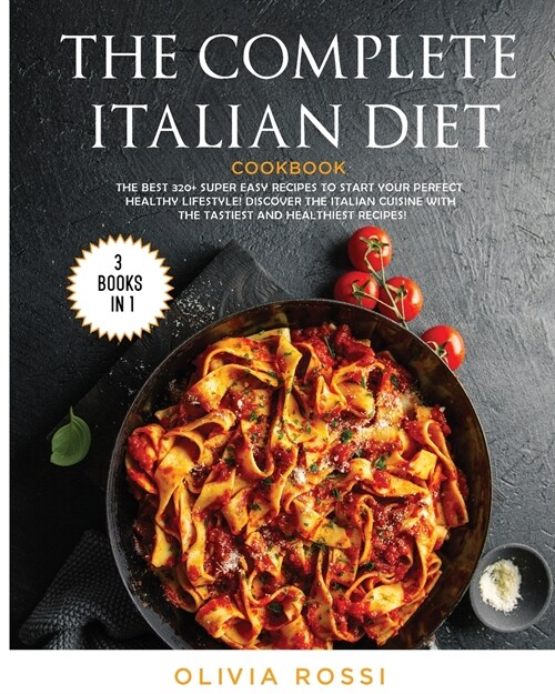 The Complete Italian Diet Cookbook: The Best 320+ Super Easy Recipes to Start your Perfect HEALTHY Lifestyle! Discover the Italian Cuisine with the Ta (Paperback)