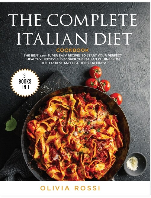 The Complete Italian Diet Cookbook: The Best 320+ Super Easy Recipes to Start your Perfect HEALTHY Lifestyle! Discover the Italian Cuisine with the Ta (Hardcover)