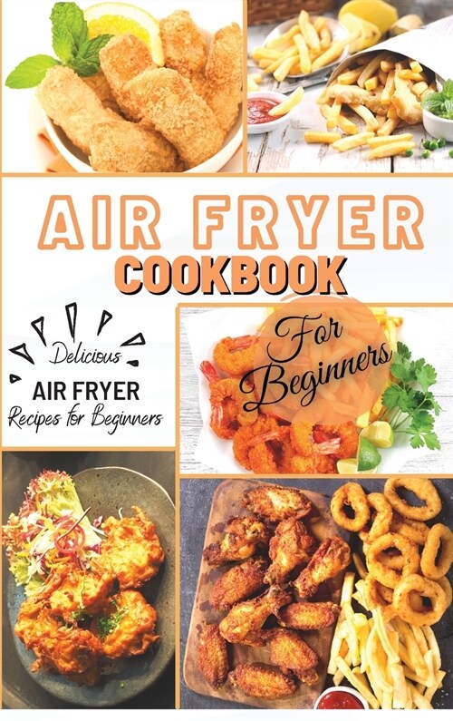 Air Fryer Cookbook For Beginners: Delicious Air Fryer Recipes for Beginners (Hardcover)