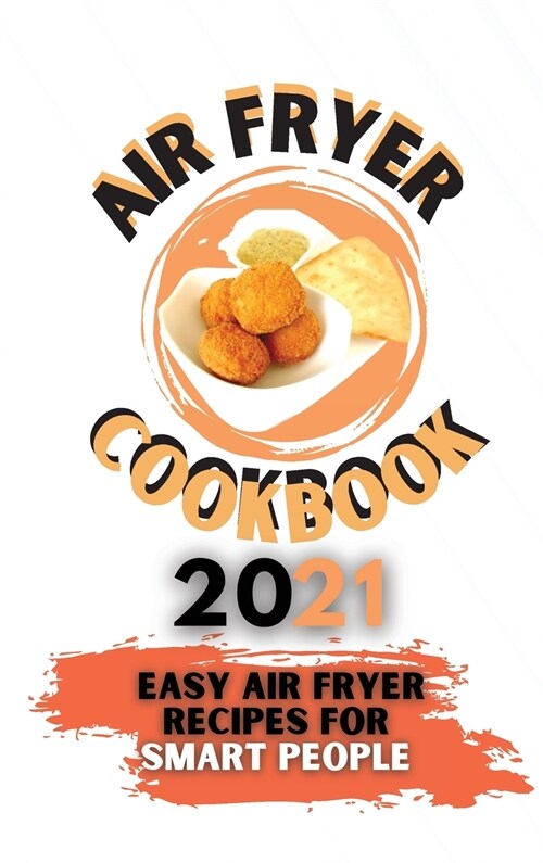 Air Fryer Cookbook 2021: Easy Air Fryer Recipes for Smart People (Hardcover)