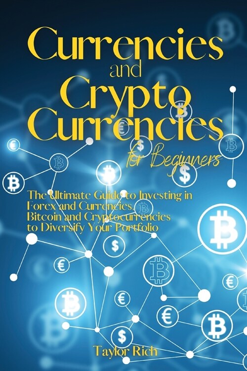 Currencies and Cryptocurrencies for Beginners: The Ultimate Guide to Investing in Forex and Currencies, Bitcoin and Cryptocurrencies to Diversify Your (Paperback)