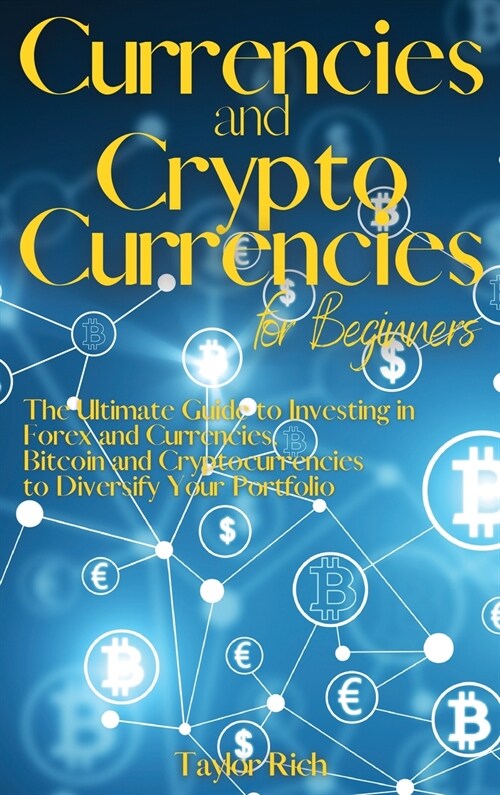 Currencies and Cryptocurrencies for Beginners: The Ultimate Guide to Investing in Forex and Currencies, Bitcoin and Cryptocurrencies to Diversify Your (Hardcover)
