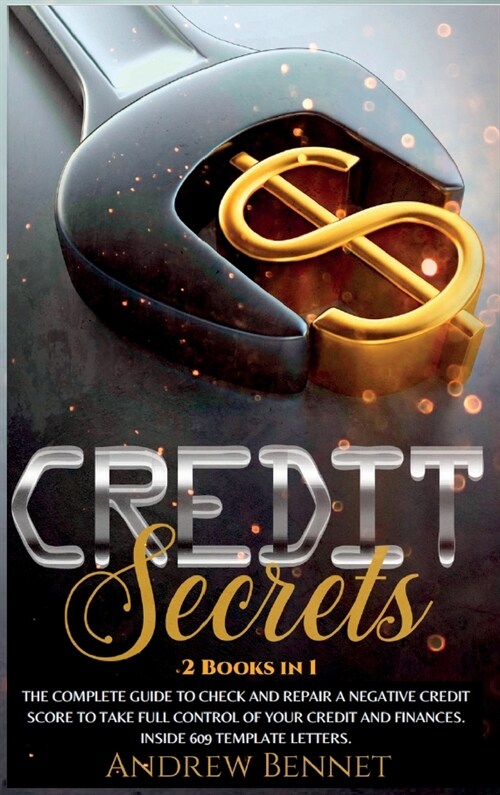 Credit Secrets: The complete guide to check and repair a negative Credit Score to take full control of your credit and finances. Insid (Hardcover)