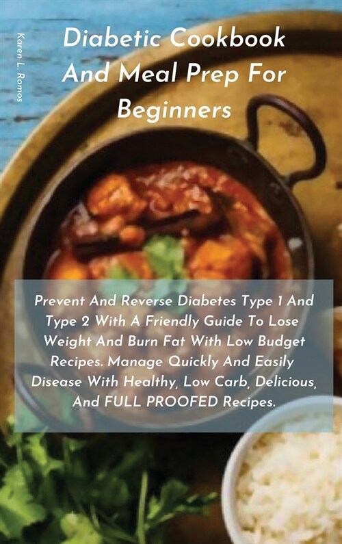 Diabetic Cookbook and Meal Prep for Beginners: Prevent and Reverse Diabetes Type 1 and Type 2 with a Friendly Guide to Lose Weight and Burn Fat with L (Hardcover)