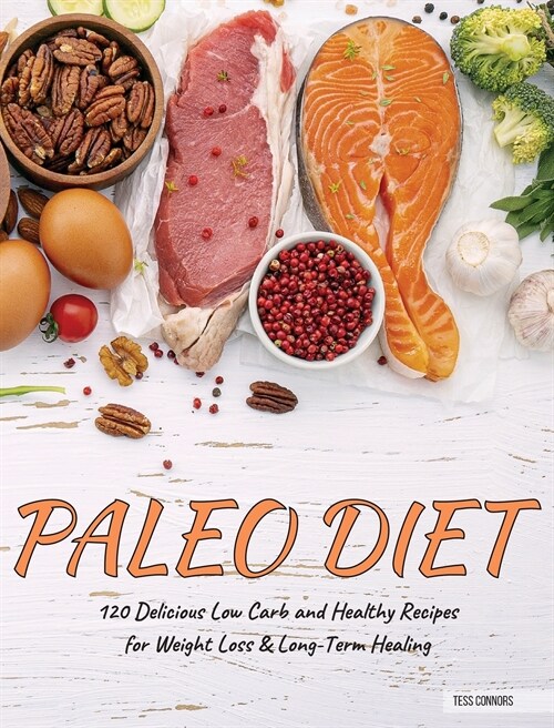 Paleo Diet Cookbook: 120 Delicious Low Carb and Healthy Recipes for Weight Loss & Long-Term Healing (Hardcover)