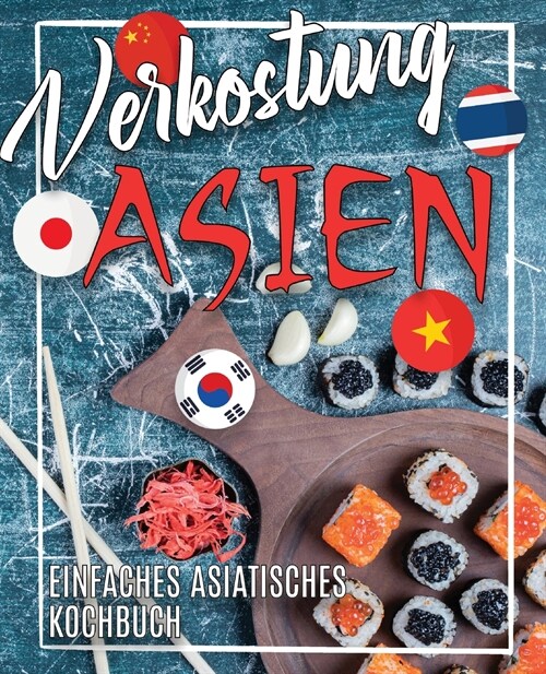 Verkostung Asien: Einfaches Asiatisches Kochbuch Entdecken Sie die Aromen Asiens in Authentischen Rezepten Chinesische, Japanische, Kore (Paperback)