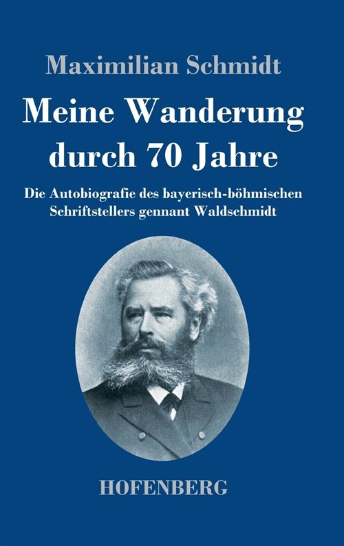 Meine Wanderung durch 70 Jahre: Die Autobiografie des bayerisch-b?mischen Schriftstellers gennant Waldschmidt (Hardcover)