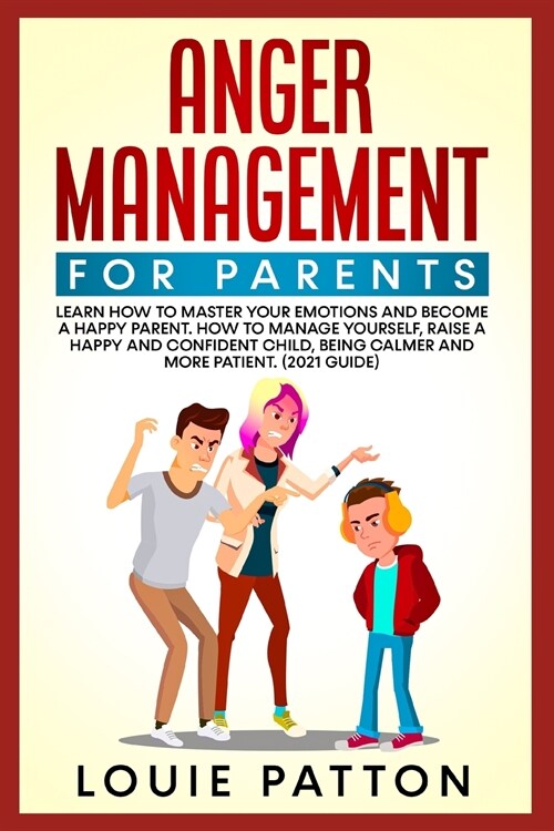 Anger Management for Parents: Learn how to Master your Emotions and Become a Happy Parent. How to Manage Yourself, Raise a Happy and Confident Child (Paperback)
