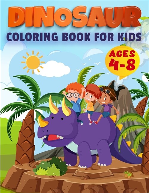 Dinosaur Coloring Book For Kids Ages 4-8: Ages - 1-3 2-4 4-8 First of the Coloring Books for Little Children and Baby Toddler, Great Gift for Boys & G (Paperback)