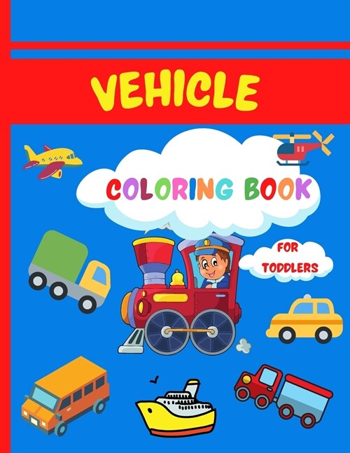 Vehicle Coloring Book for Toddlers: Super Fun Coloring Book for Toddlers 50 Coloring Pages with Cars, Planes, Trucks and More for Kids Ages 2-4,4-8 Ea (Paperback)