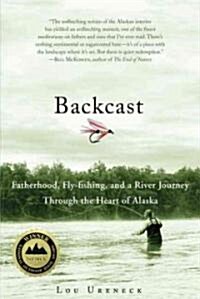 Backcast: Fatherhood, Fly-Fishing, and a River Journey Through the Heart of Alaska (Paperback)