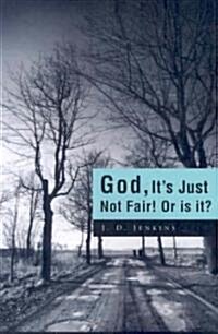 God, Its Just Not Fair! Or is It? (Paperback)