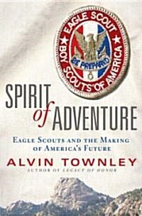 Spirit of Adventure: Eagle Scouts and the Making of Americas Future (Hardcover)