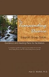 The Transcending Divorce Support Group Guide: Guidance and Meeting Plans for Facilitators (Paperback)