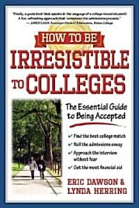 How to Be Irresistible to Colleges: The Essential Guide to Being Accepted (Paperback)