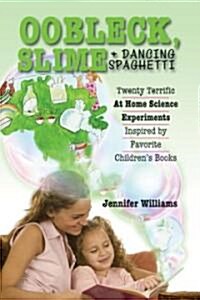 Oobleck, Slime & Dancing Spaghetti: Twenty Terrific at Home Science Experiments Inspired by Favorite Childrens Books (Paperback)