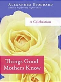 Things Good Mothers Know: A Celebration (Hardcover)
