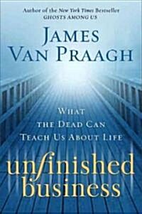 Unfinished Business: What the Dead Can Teach Us about Life (Hardcover)