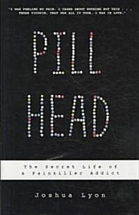 Pill Head: The Secret Life of a Painkiller Addict (Hardcover)