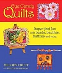 Eye Candy Quilts: Super-Fast Fun with Beads, Baubles, Buttons, and More! (Paperback)
